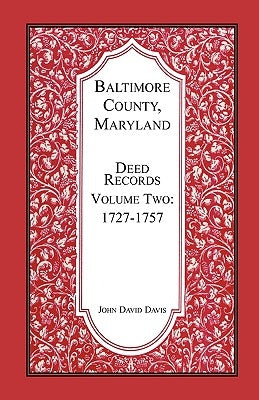 Baltimore County, Maryland Deed Records, Volume 2: 1727-1757 by Davis, John