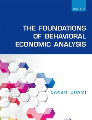 The Foundations of Behavioral Economic Analysis by Dhami, Sanjit