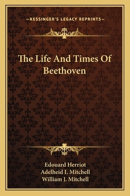 The Life And Times Of Beethoven by Herriot, Edouard