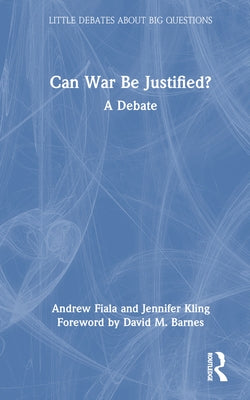 Can War Be Justified?: A Debate by Fiala, Andrew