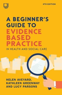 A Beginner's Guide to Evidence Based Practice in Health and Social Care, 4th Edition by Aveyard, Helen