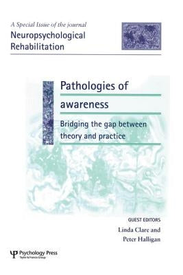 Pathologies of Awareness: Bridging the Gap between Theory and Practice: A Special Issue of Neuropsychological Rehabilitation by Clare, Linda