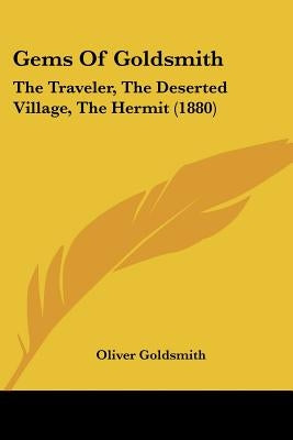 Gems Of Goldsmith: The Traveler, The Deserted Village, The Hermit (1880) by Goldsmith, Oliver