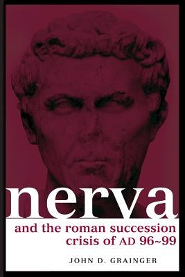 Nerva and the Roman Succession Crisis of AD 96-99 by Grainger, John D.