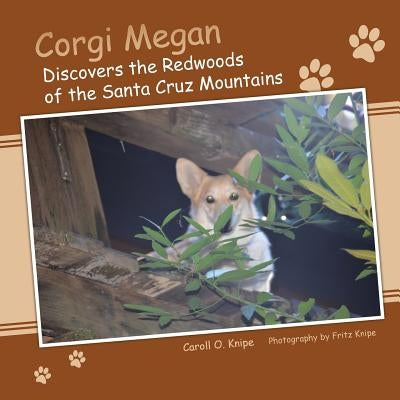 Corgi Megan Discovers the Redwoods of the Santa Cruz Mountains by Knipe, Caroll O.