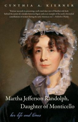Martha Jefferson Randolph, Daughter of Monticello: Her Life and Times by Kierner, Cynthia A.