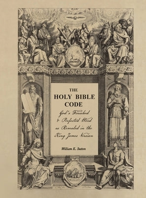 The Holy Bible Code: God's Finished & Perfected Word as Revealed in the King James Version, Volume 6 by Sutton, William K.