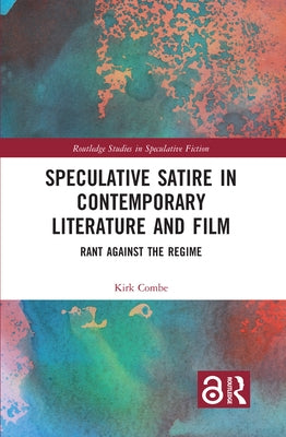 Speculative Satire in Contemporary Literature and Film: Rant Against the Regime by Combe, Kirk
