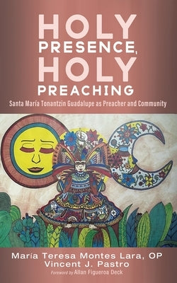 Holy Presence, Holy Preaching: Santa Mar?a Tonantzin Guadalupe as Preacher and Community by Montes Lara, Maria Teresa