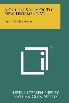 A Child's Story Of The New Testament, V1: Jesus Of Nazareth by Neeley, Deta Petersen