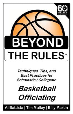 Beyond the Rules - Basketball Officiating Volume 1: Techniques, tips, and Best Practices for Scholastic / Collegiate Basketball Officials by Malloy, Tim