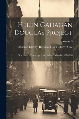 Helen Gahagan Douglas Project: Oral History Transcript / and Related Material, 1976-198; Volume 3 by Bancroft Library Regional Oral History