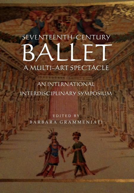 Seventeenth-Century Ballet A multi-art spectacle by Grammeniati, Barbara