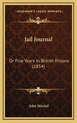 Jail Journal: Or Five Years In British Prisons (1854) by Mitchel, John