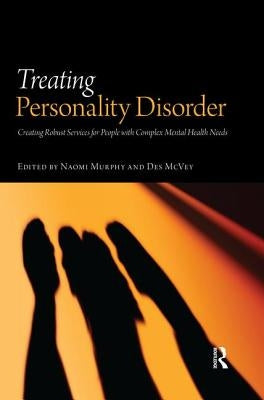 Treating Personality Disorder: Creating Robust Services for People with Complex Mental Health Needs by Murphy, Naomi