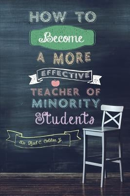 How to Become a More Effective Teacher of Minority Students by Colston, Azel C., Jr.
