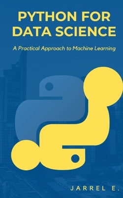 Python for Data Science: A Practical Approach to Machine Learning by E, Jarrel