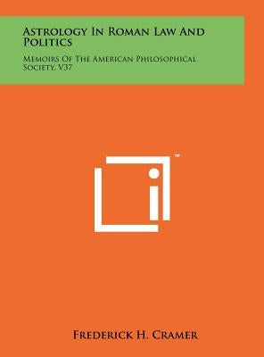 Astrology In Roman Law And Politics: Memoirs Of The American Philosophical Society, V37 by Cramer, Frederick H.