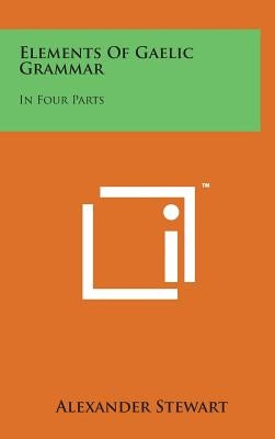 Elements of Gaelic Grammar: In Four Parts by Stewart, Alexander