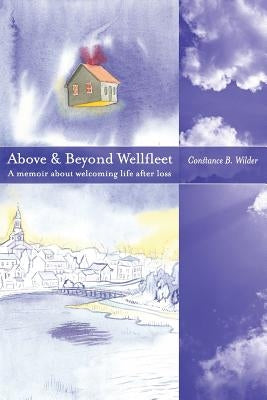 Above and Beyond Wellfleet: A memoir about welcoming life after loss by Wilder, Constance B.