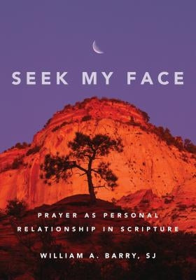 Seek My Face: Prayer as Personal Relationship in Scripture by Barry, William A.