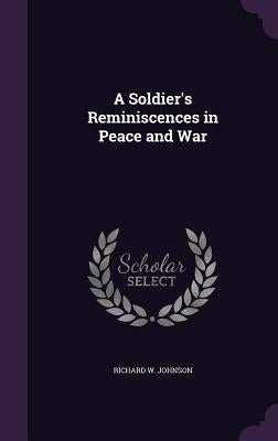 A Soldier's Reminiscences in Peace and War by Johnson, Richard W.