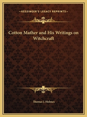 Cotton Mather and His Writings on Witchcraft by Holmes, Thomas J.