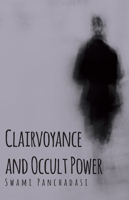 Clairvoyance and Occult Powers by Panchadasi, Swami