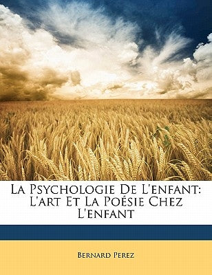 La Psychologie De L'enfant: L'art Et La Poésie Chez L'enfant by Perez, Bernard