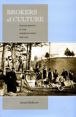 Brokers of Culture: Italian Jesuits in the American West, 1848-1919 by McKevitt, Gerald