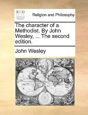 The Character of a Methodist. by John Wesley, ... the Second Edition. by Wesley, John