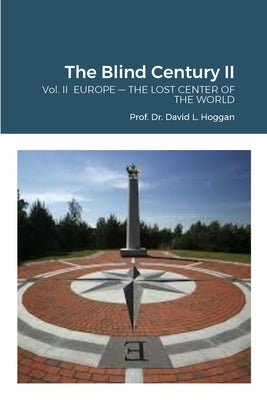 The Blind Century II: Vol. II EUROPE - THE LOST CENTER OF THE WORLD by Hoggan, David