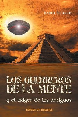 Los guerreros de la mente y el origen de los antiguos by Pickard, Karin