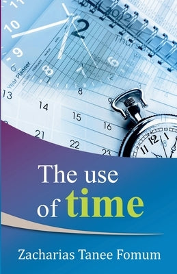 The Use of Time by Fomum, Zacharias Tanee