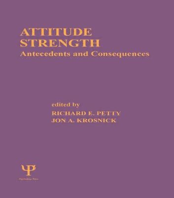 Attitude Strength: Antecedents and Consequences by Petty, Richard E.