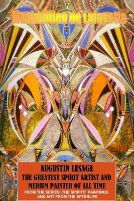 Augustin Lesage, the greatest spirit artist and medium painter of all time (In Colors) by De Lafayette, Maximillien