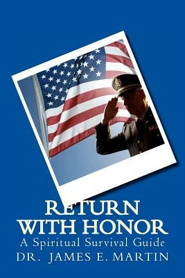 Return with Honor: A Spiritual Survival Guide by Martin, James E.