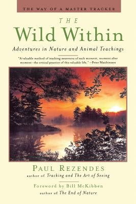 The Wild Within: Adventures in Nature and Animal Teachings by McKibben, Bill