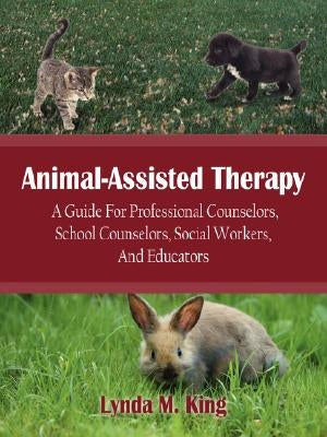 Animal-Assisted Therapy: A Guide for Professional Counselors, School Counselors, Social Workers, and Educators by King, Lynda M.