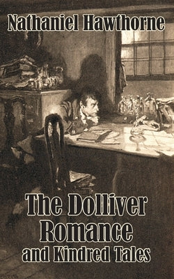 The Dolliver Romance and Kindred Tales by Hawthorne, Nathaniel