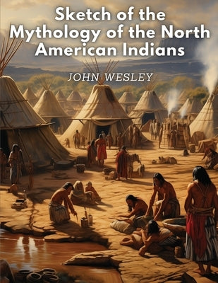 Sketch of the Mythology of the North American Indians by John Wesley