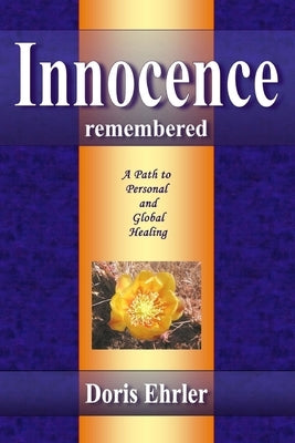 Innocence Remembered, A Path to Personal and Global Healing by Ehrler, Doris