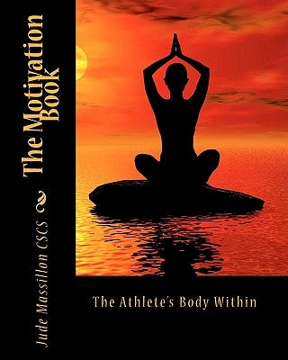 The Motivation Book: The Athlete's Body Within by Massillon, Jude