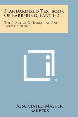 Standardized Textbook of Barbering, Part 1-2: The Practice of Barbering and Barber Science by Associated Master Barbers