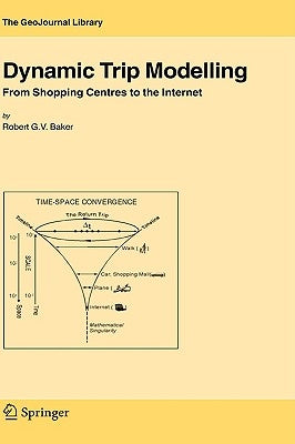 Dynamic Trip Modelling: From Shopping Centres to the Internet by Baker, Robert G. V.