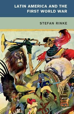 Latin America and the First World War by Rinke, Stefan