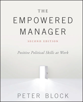 The Empowered Manager: Positive Political Skills at Work by Block, Peter