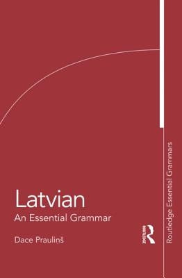 Latvian: An Essential Grammar by Praulins, Dace
