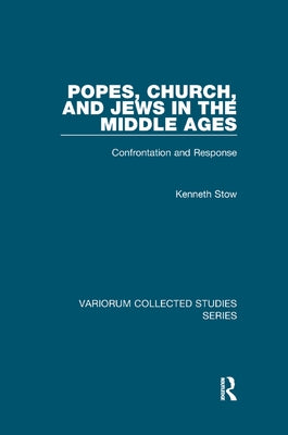 Popes, Church, and Jews in the Middle Ages: Confrontation and Response by Stow, Kenneth