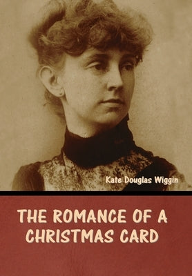The Romance of a Christmas Card by Wiggin, Kate Douglas